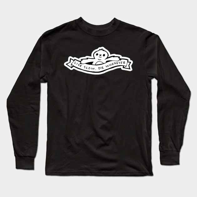 Live Slow, Die Whenever Long Sleeve T-Shirt by RADdoodads